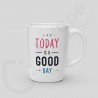 Mug Today is a good day